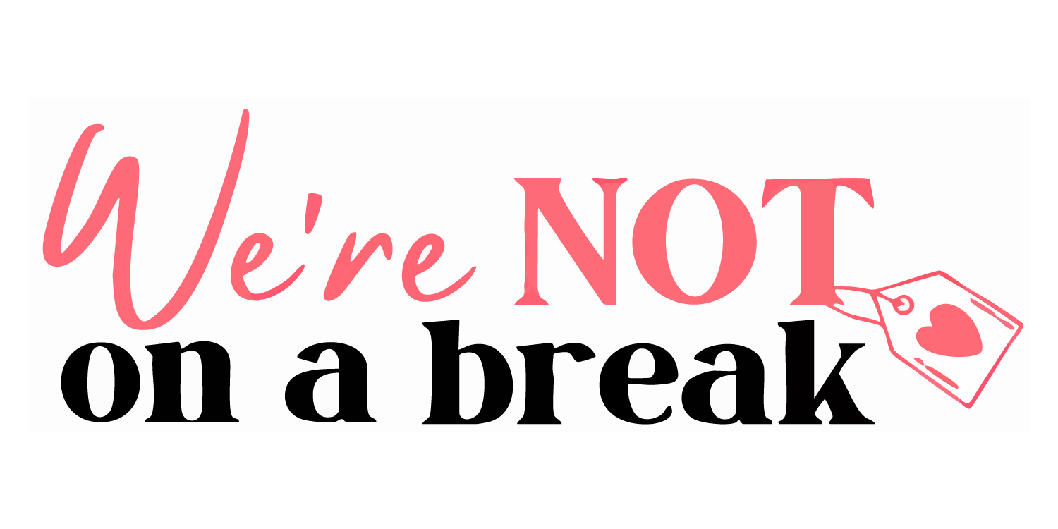 We're NOT On A Break